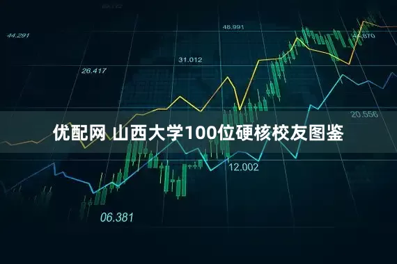 优配网 山西大学100位硬核校友图鉴
