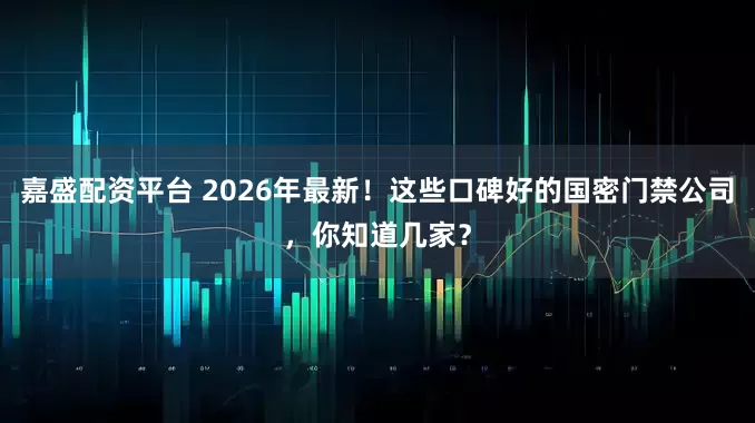 嘉盛配资平台 2026年最新！这些口碑好的国密门禁公司，你知道几家？